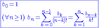 4$\blue\fbox{b_0=1\\(\forall n\ge1)\hspace{5}b_n=\Bigsum_{k=0}^{n-1}\frac{b_k}{(n-k)!}=\Bigsum_{k=1}^{n}\frac{b_{n-k}}{k!}}